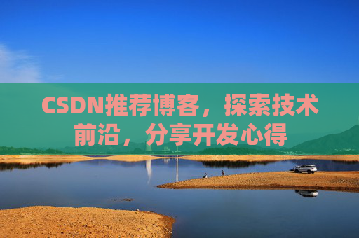 CSDN推荐博客，探索技术前沿，分享开发心得